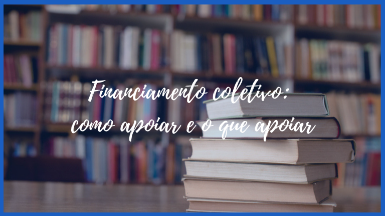 Financiamento coletivo como apoiar e o que apoiar