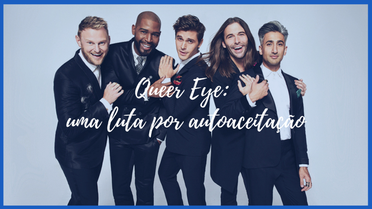 Queer Eye: uma luta por autoaceitação