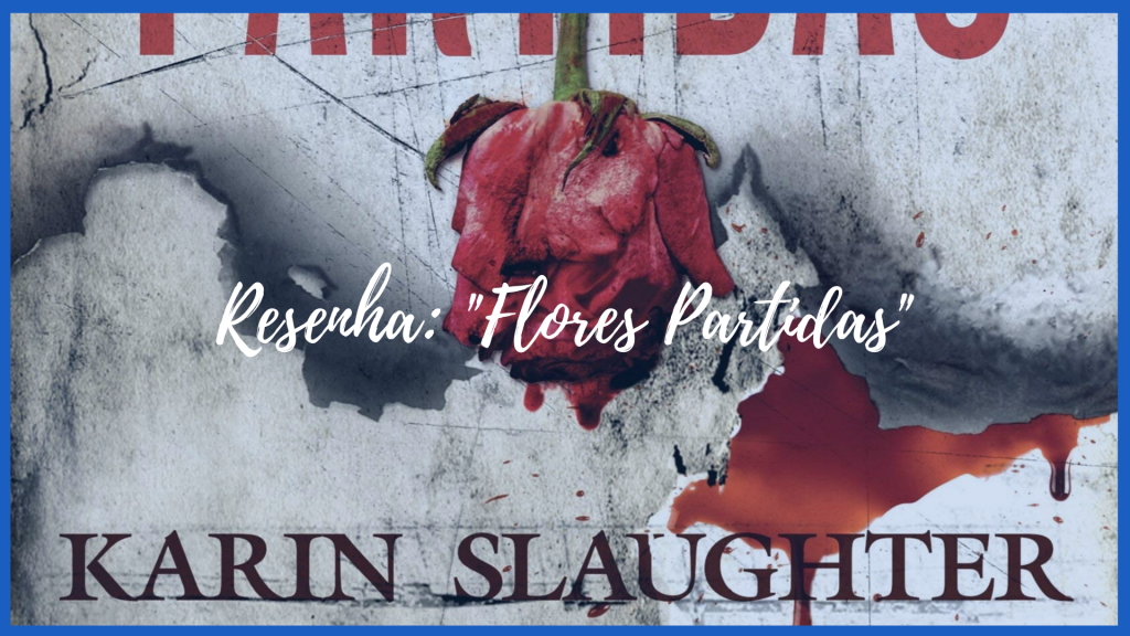 Resenha: Flores Partidas - Karin Slaughter